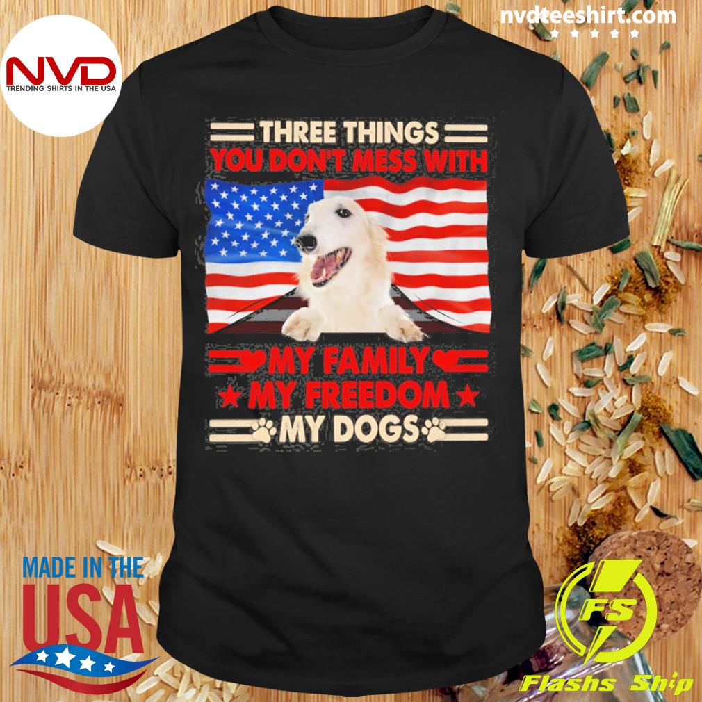 Three Things You Don't Mess With My Family My Freedom My Dogs White Borzoi Shirt