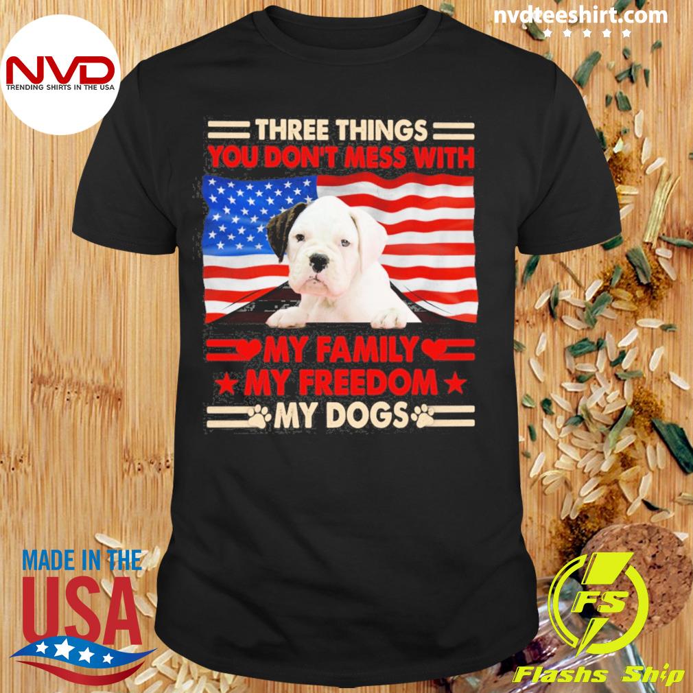 Three Things You Don't Mess With My Family My Freedom My Dogs White Boxer Shirt