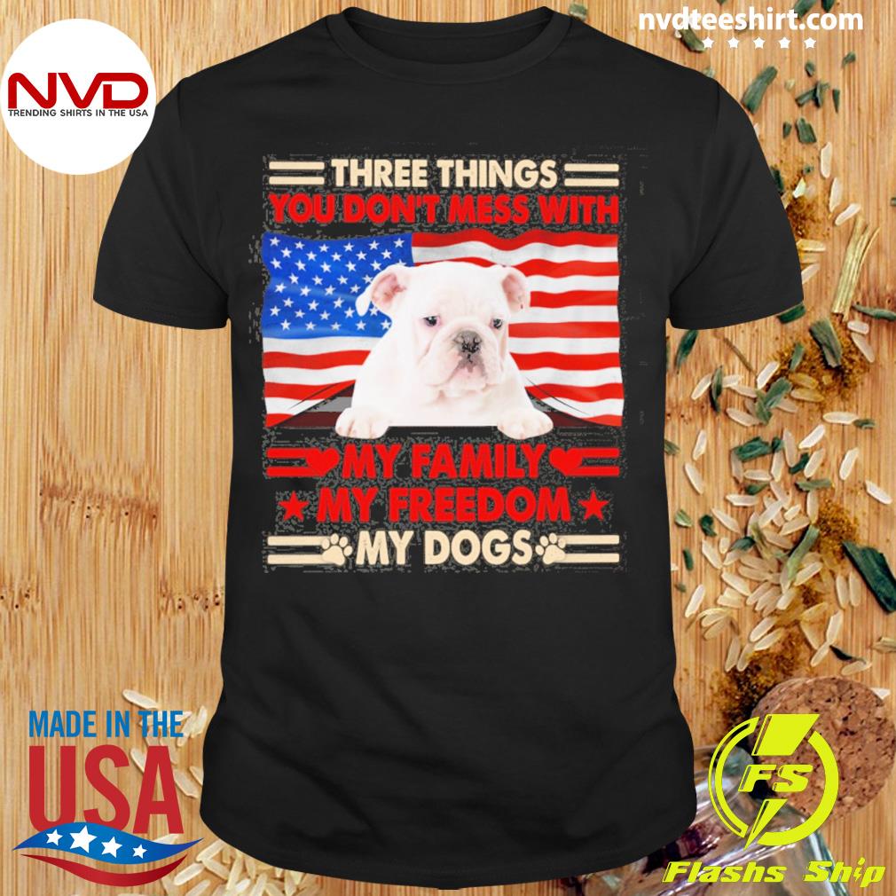 Three Things You Don't Mess With My Family My Freedom My Dogs White English Bulldog Shirt