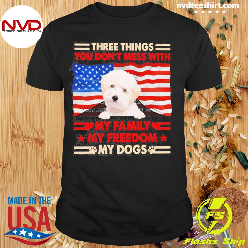 Three Things You Don't Mess With My Family My Freedom My Dogs White Maltipoo Shirt