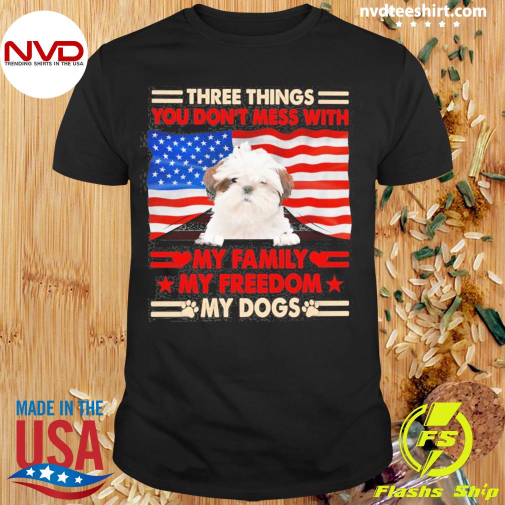 Three Things You Don't Mess With My Family My Freedom My Dogs White Shih Tzu Shirt