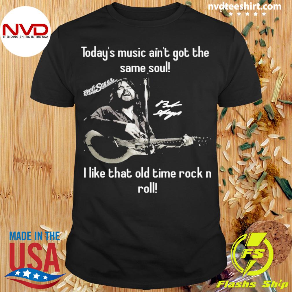 Today's Music Ain't Got The Same Soul I Like That Old Time Rock N Roll Shirt