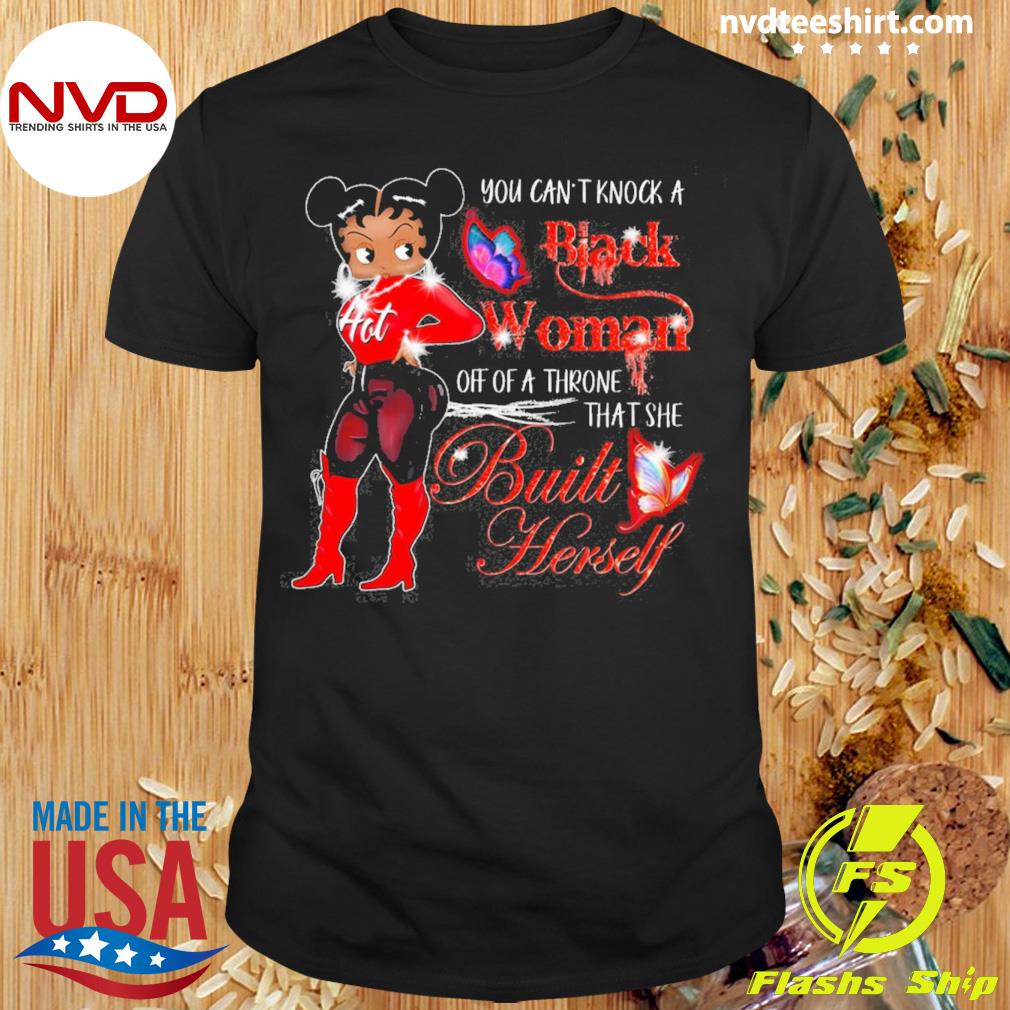You Can't Knock A Black Woman Off Of A Throne That She Built Herself Shirt