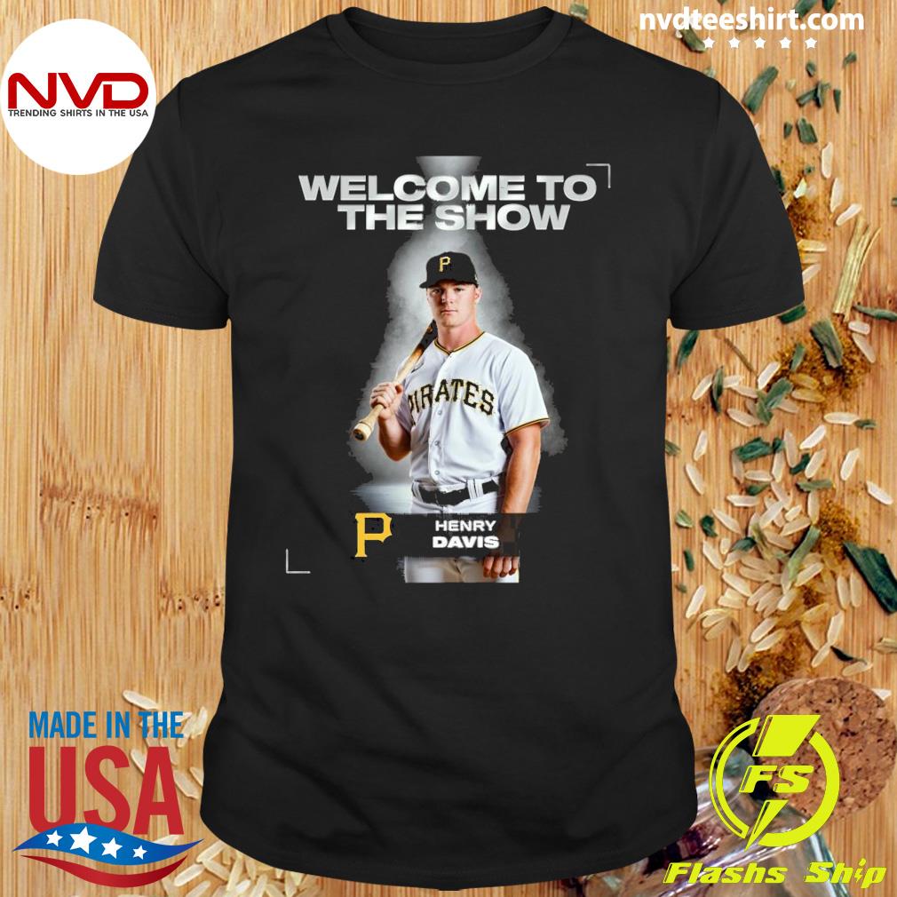 Welcom to the show Henry Davis Pittsburgh Pirates shirt, hoodie, sweater,  long sleeve and tank top