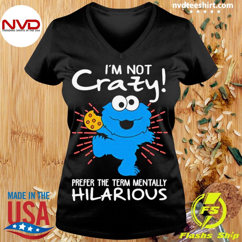 Design cookie Monster I'm Not Crazy Prefer The Term Mentally Hilarious Shirt,  hoodie, sweater, long sleeve and tank top