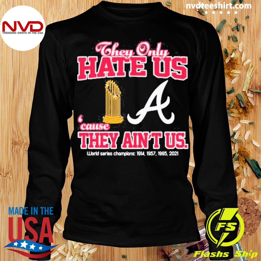 Atlanta Braves They Only Hate Us Because They Ain't Us World Series  Champions 2023 Shirt, hoodie, sweater, long sleeve and tank top