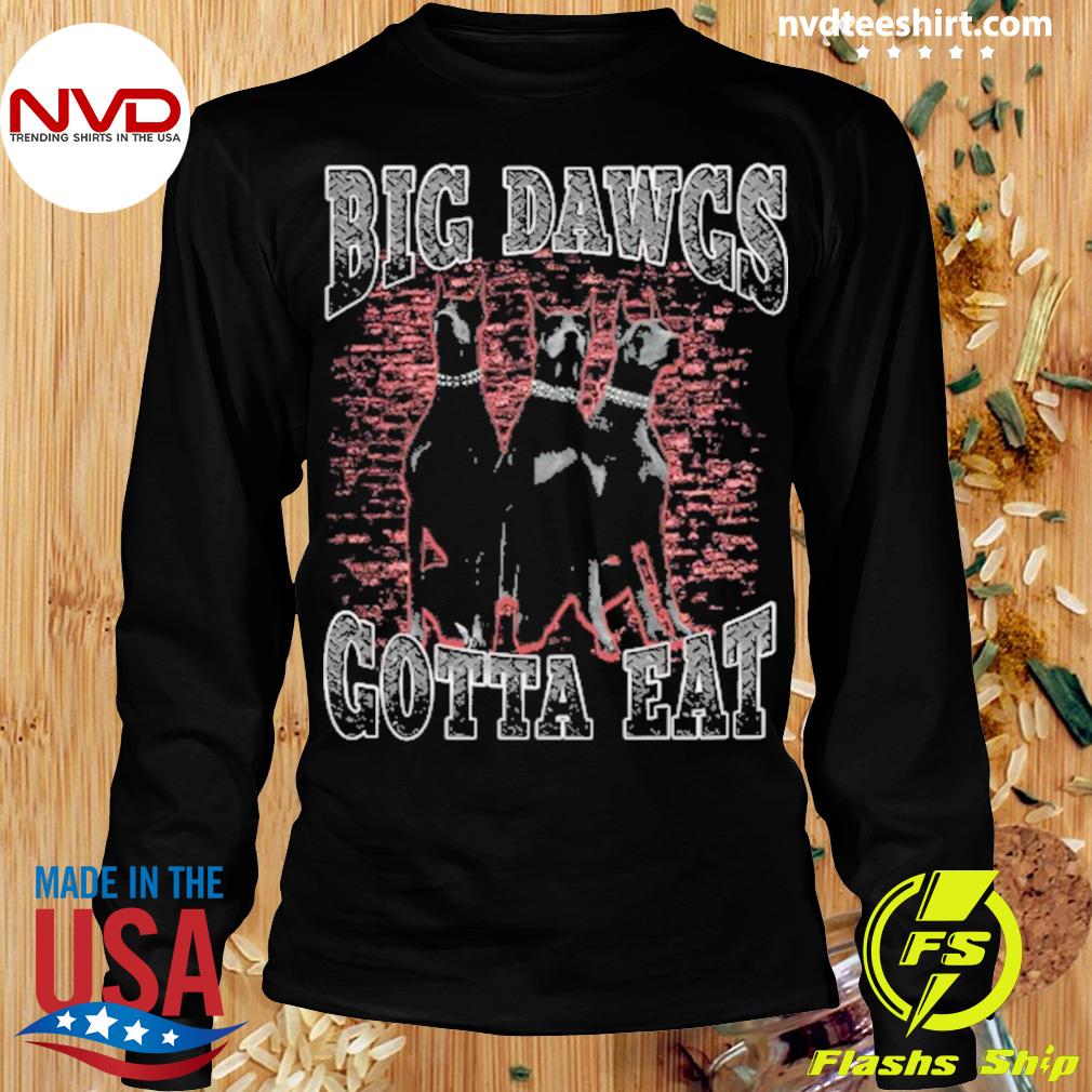 Big Dawgs Gotta Eat Shirt - NVDTeeshirt