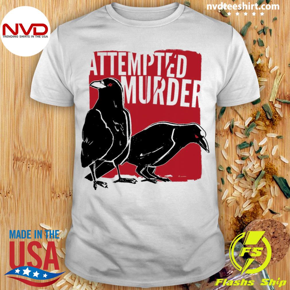 Attempted Murder Crows & Ravens Funny Crow Shirt Birds Shirt