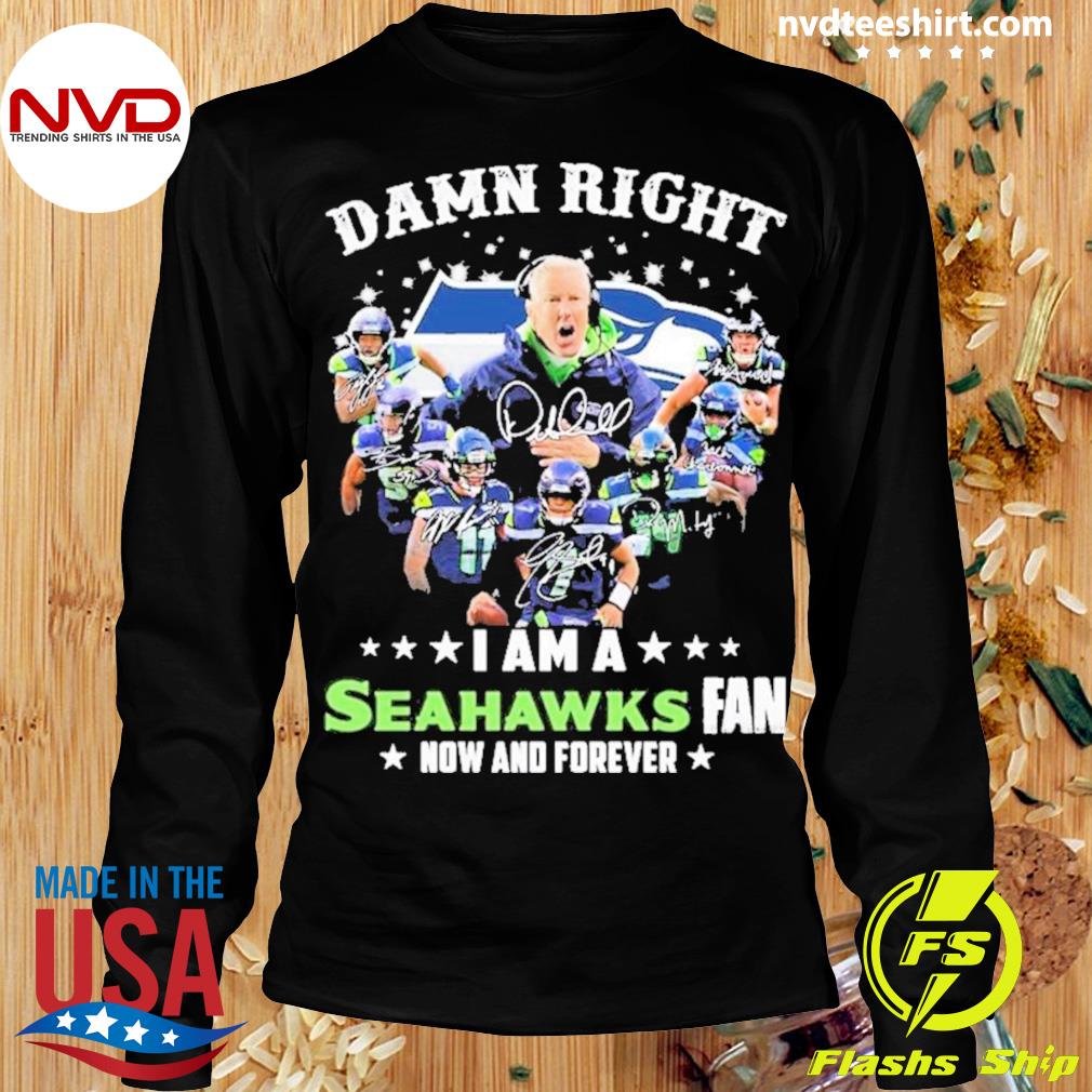 Damn Right I am a Seattle Seahawks fan Now and forever shirt