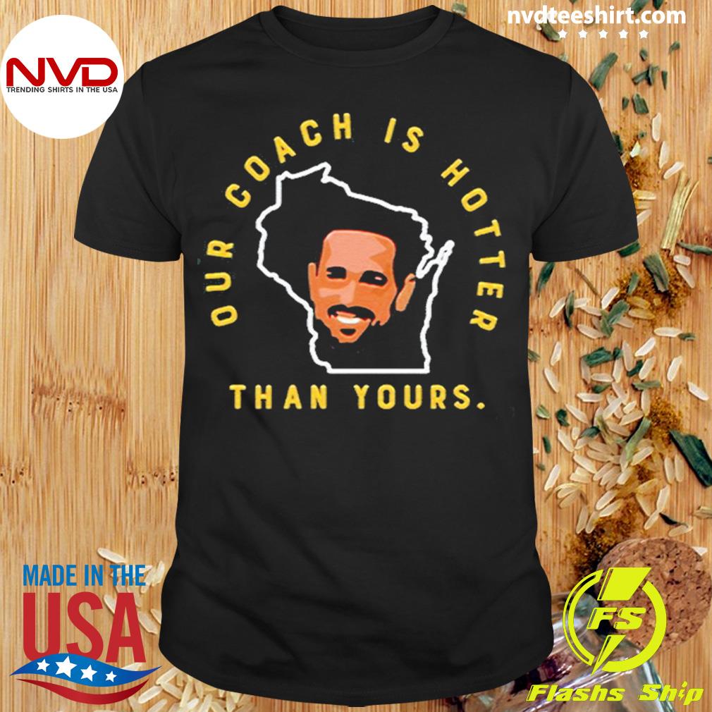 Green Bay Packers Our Coach Is Hotter Than Your Shirt - NVDTeeshirt