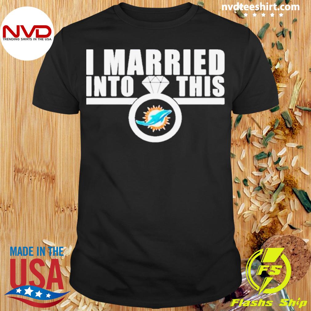 I Married Into This Miami Dolphins Shirt - NVDTeeshirt