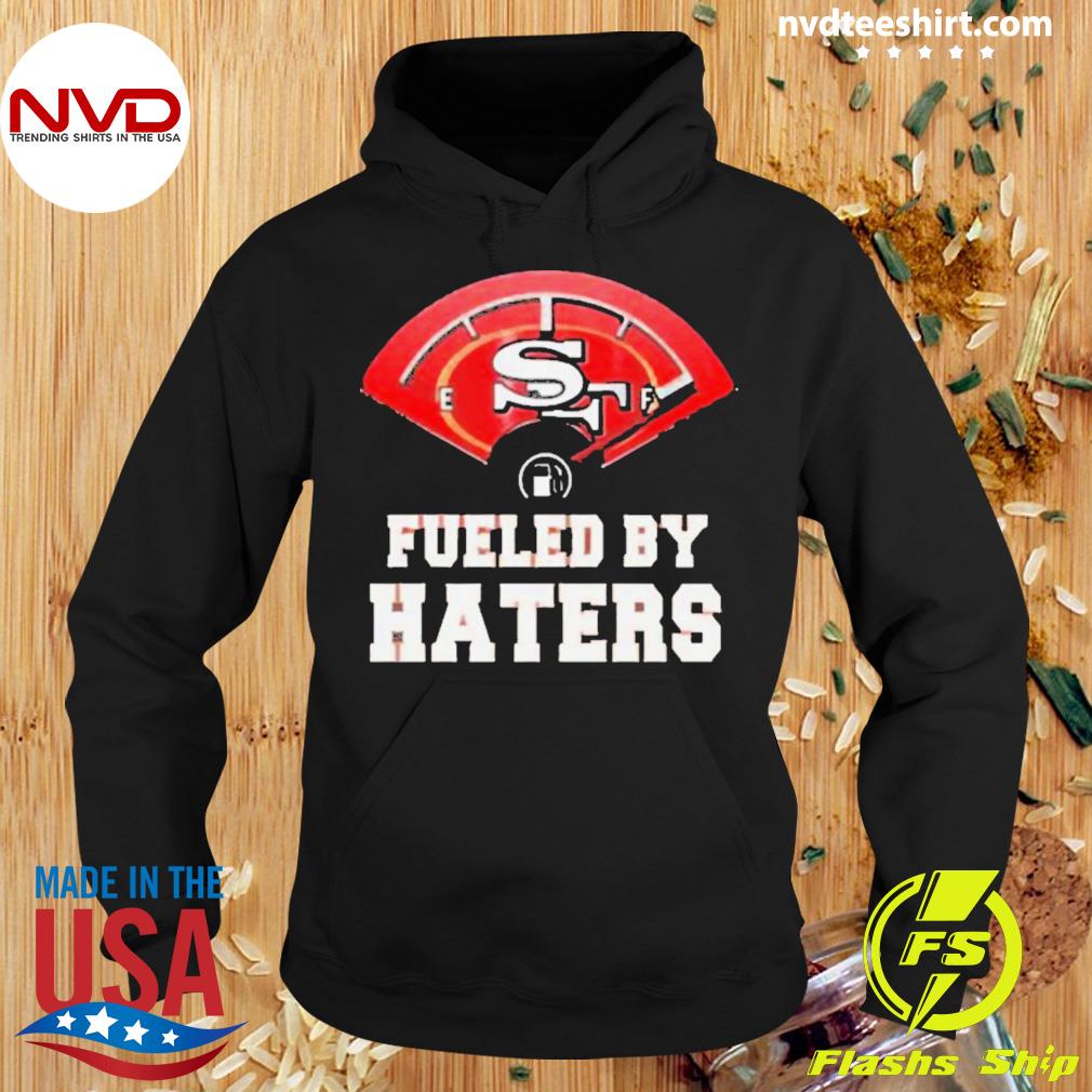 Fueled By Haters San Francisco 49ers Shirt, hoodie, sweater, long