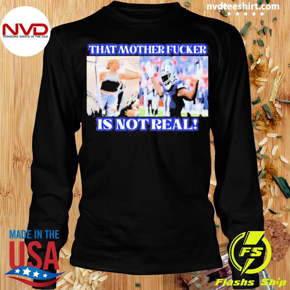 That Mother Fucker Is Not Real Micah Parsons Dallas Cowboys Shirt, hoodie,  sweater, long sleeve and tank top