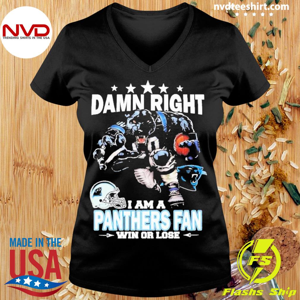 Official damn Right I Am Carolina Panthers Fan Win Or Lose Shirt, hoodie,  sweater, long sleeve and tank top