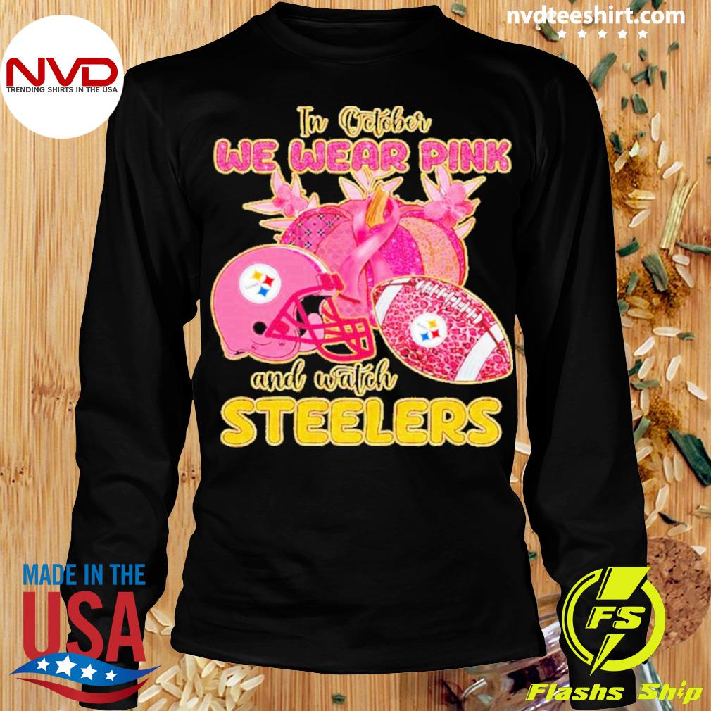 In october we wear pink and watch Steelers shirt, hoodie, sweater, long  sleeve and tank top