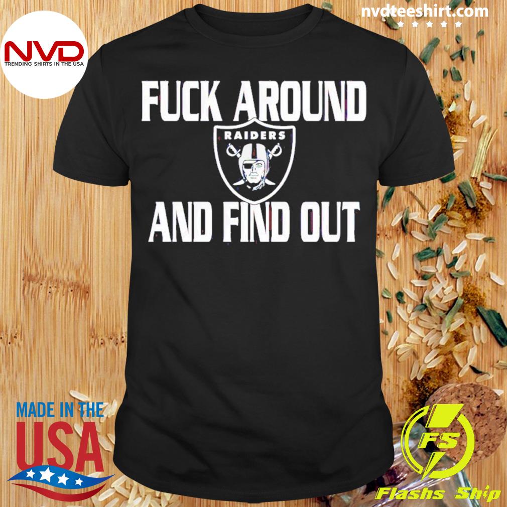 Las Vegas Raiders Fuck Around And Find Out Shirts Hoodie Tank-Top Quotes