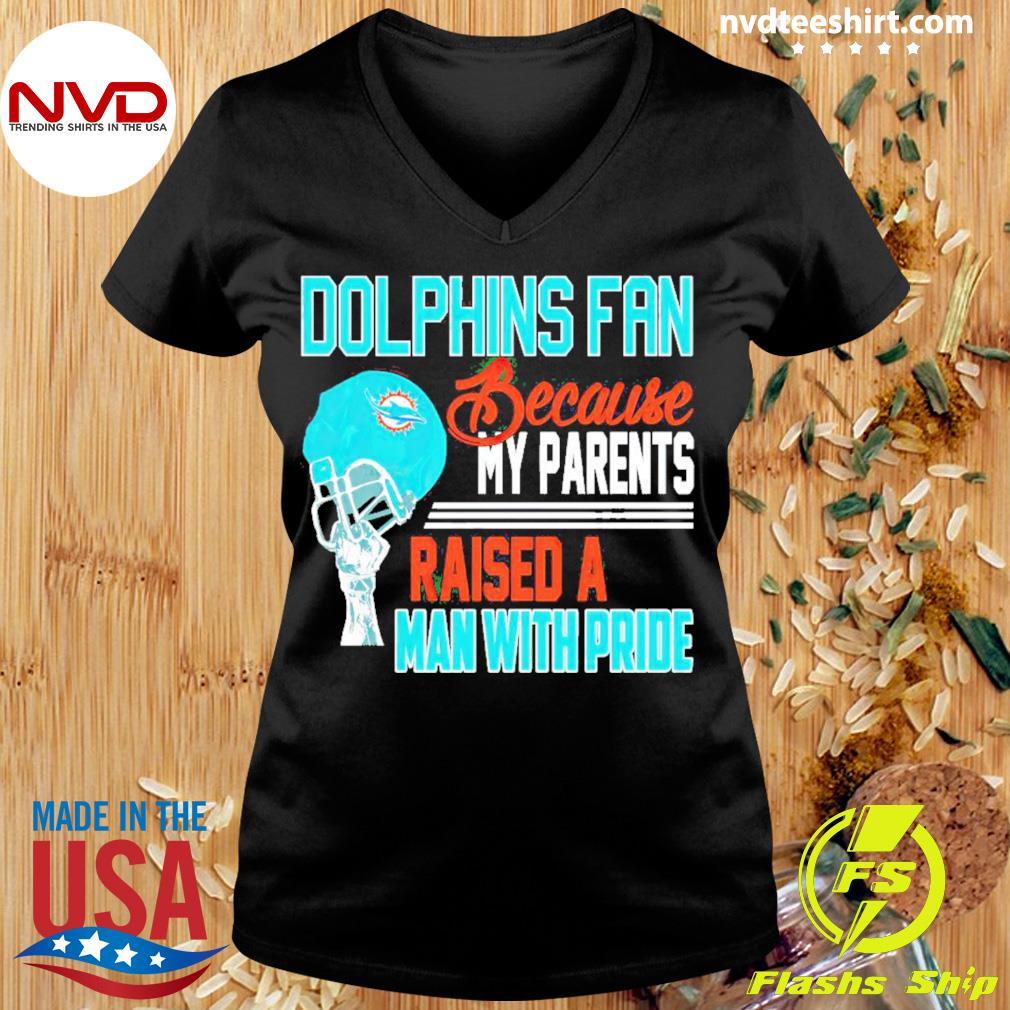 Miami Dolphin Because My Parents Raised A Man With Pride Shirt - NVDTeeshirt