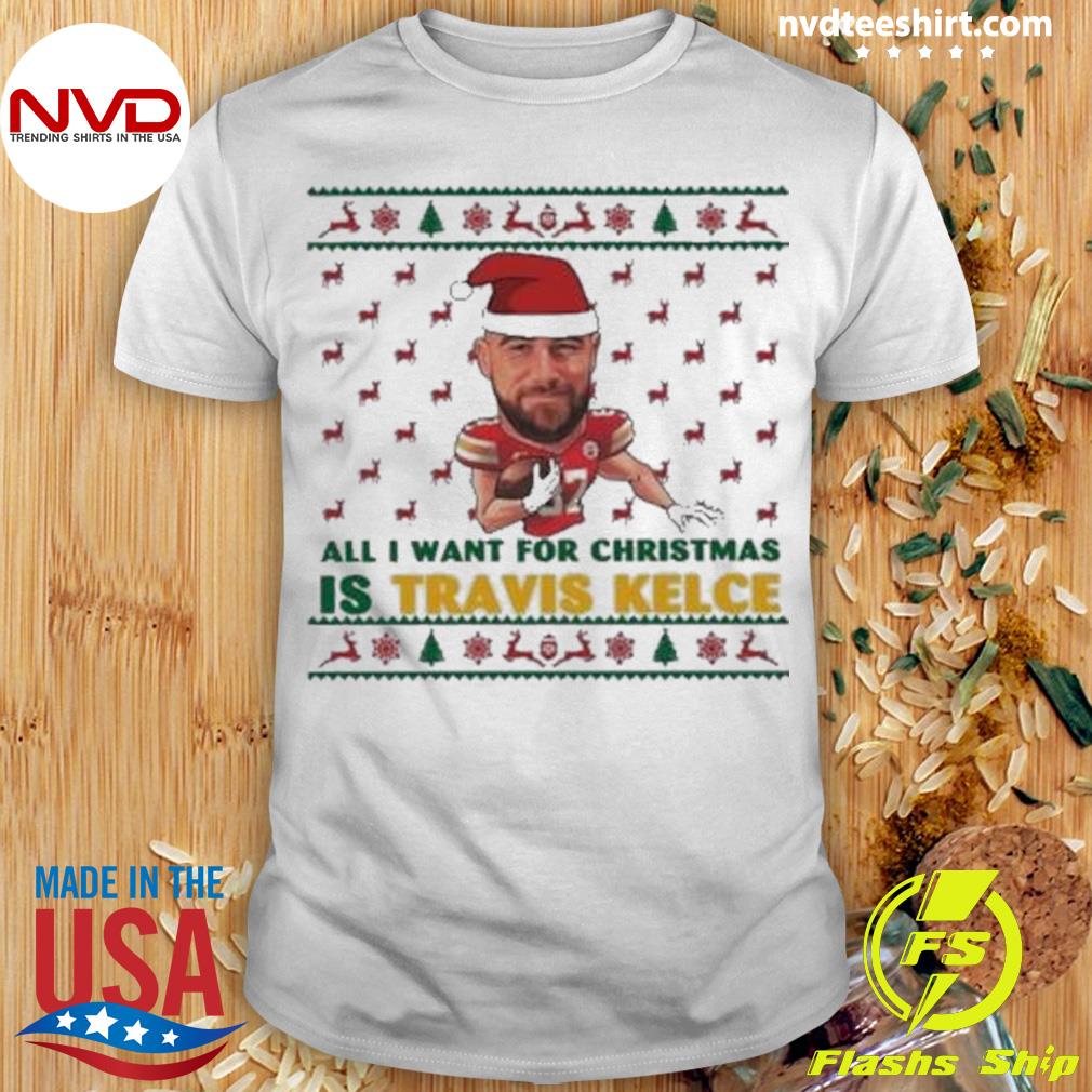 All I Want For Christmas Is Travis Kelce Ugly Christmas Shirt - NVDTeeshirt