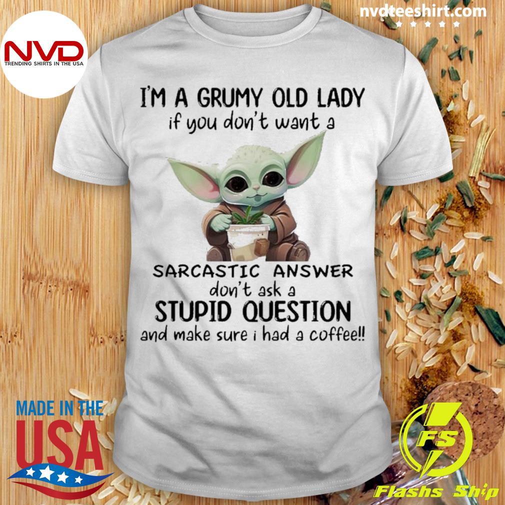 Baby Yoda I’m A Grumy Old Lady Sacastic Answer Don’t Ask A Stupid Question Shirt