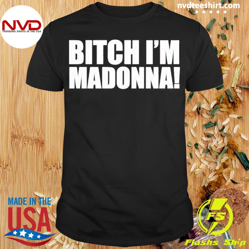 Bitch I’m Madonna Shirt