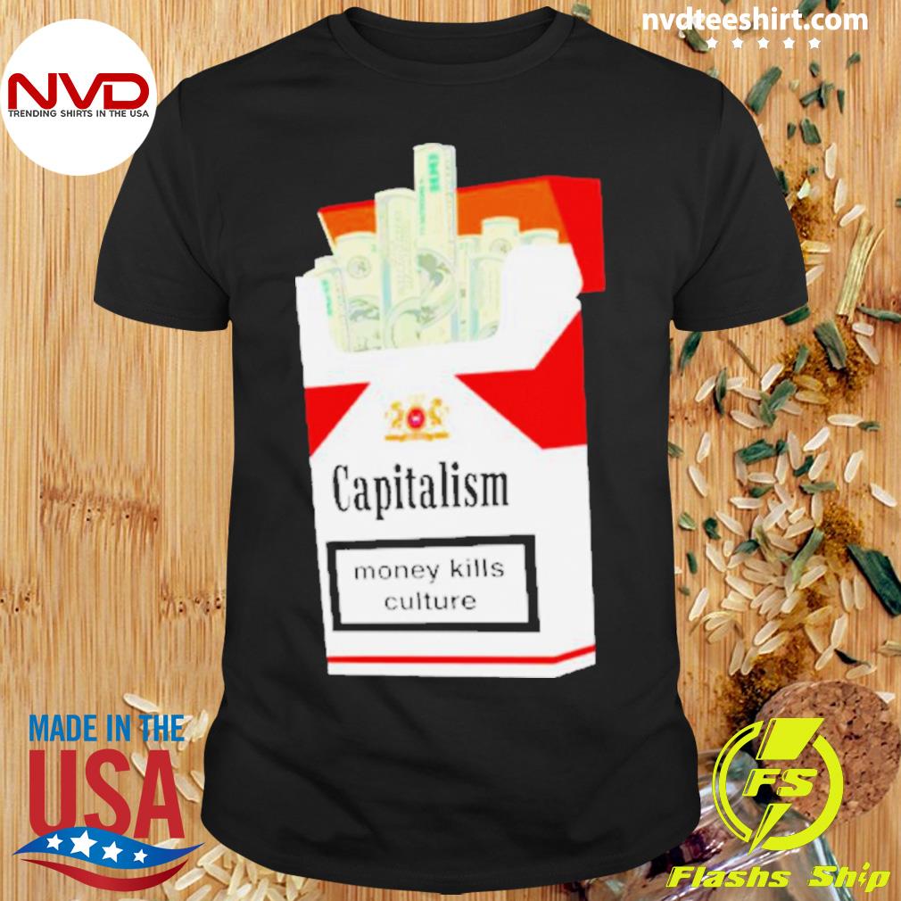 Capitalism Money Kills Culture Shirt