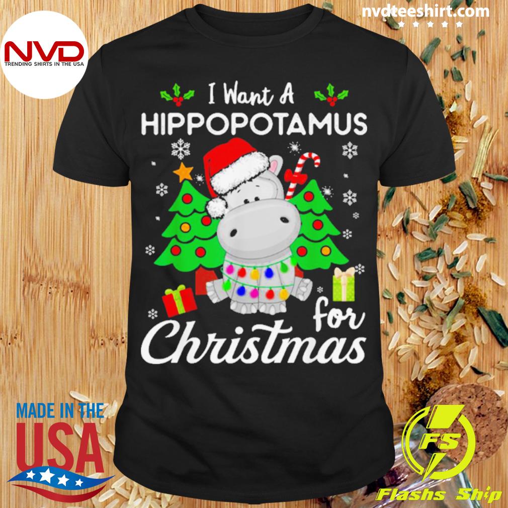 Cute Animal I Want A Hippopotamus For Christmas Shirt