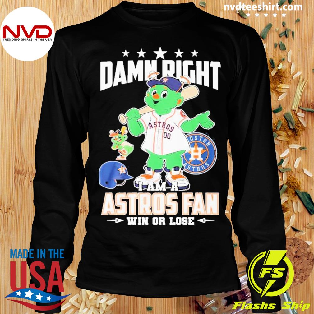 Damn Right I Am A Orbit Houston Astros Fan Win Or Lose Shirt