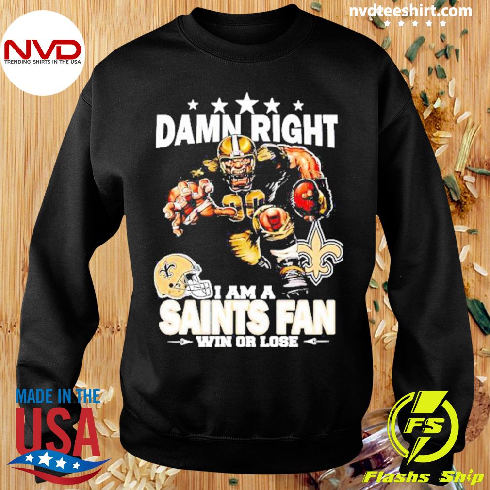 Damn Right I Am New Orleans Saints Fan Win Or Lose Mascot T-Shirt