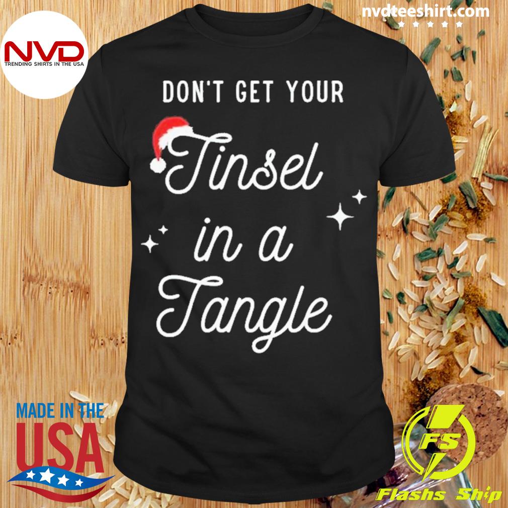 Don’t Get Your Tinsel In A Tangle Funny Christmas Shirt