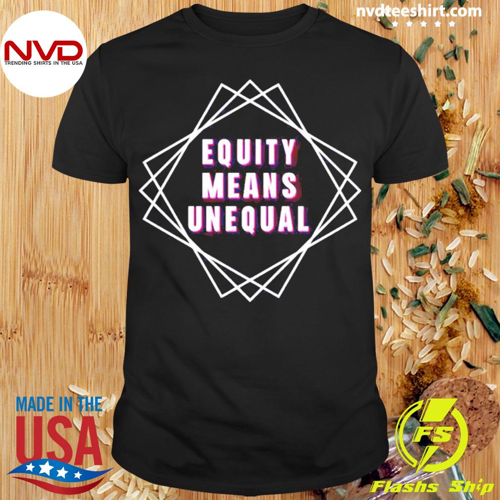 Equity Means Unequal Shirt
