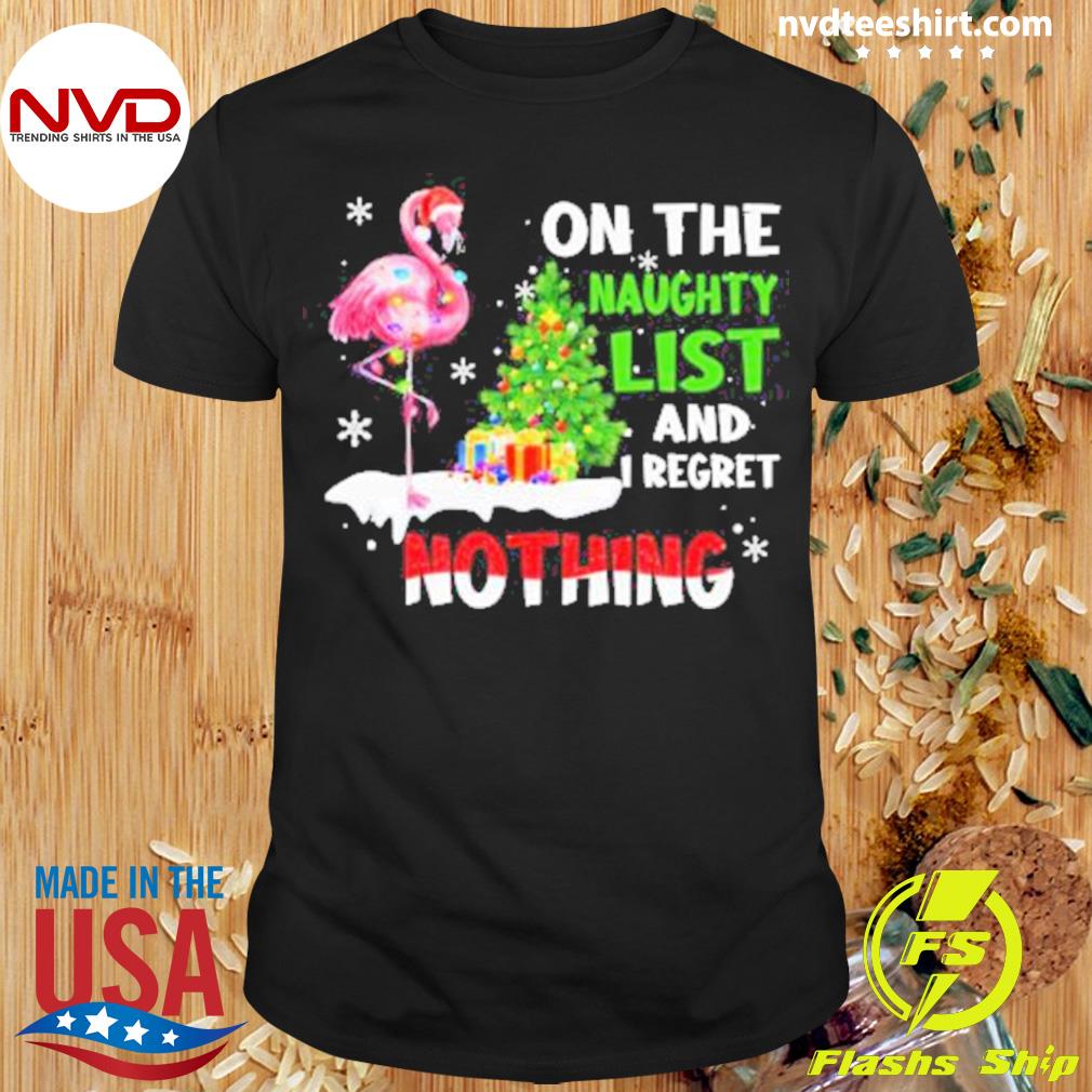 Flamingo On The Naughty List And I Regret Nothing Merry Christmas Shirt