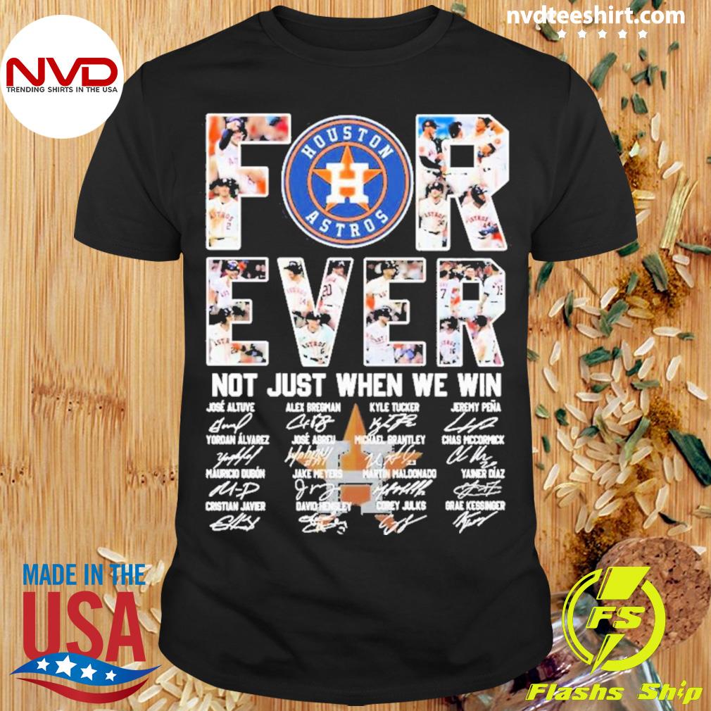 Houston Astros Forever not just when we win signatures t shirt, hoodie,  sweater, long sleeve and tank top