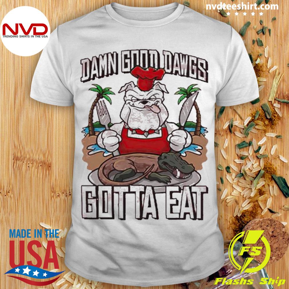 Georgia Bulldogs Damn Good Dawgs Gotta Eat Shirt