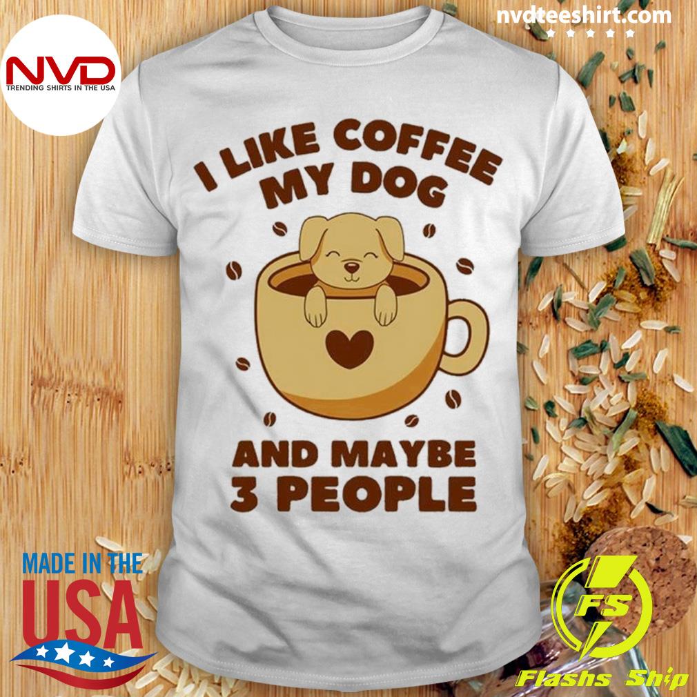 I Like Coffee My Dog And Maybe 3 People Funny Shirt For Gift Shirt