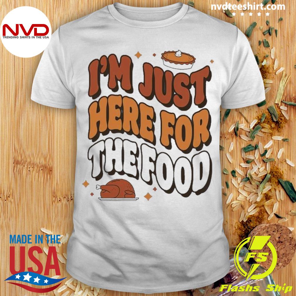 I’m Just Here For The Food Shirt