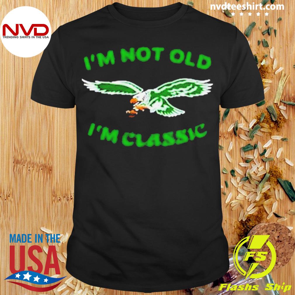 Im Not Old Im Classic Philadelphia Eagles Shirt