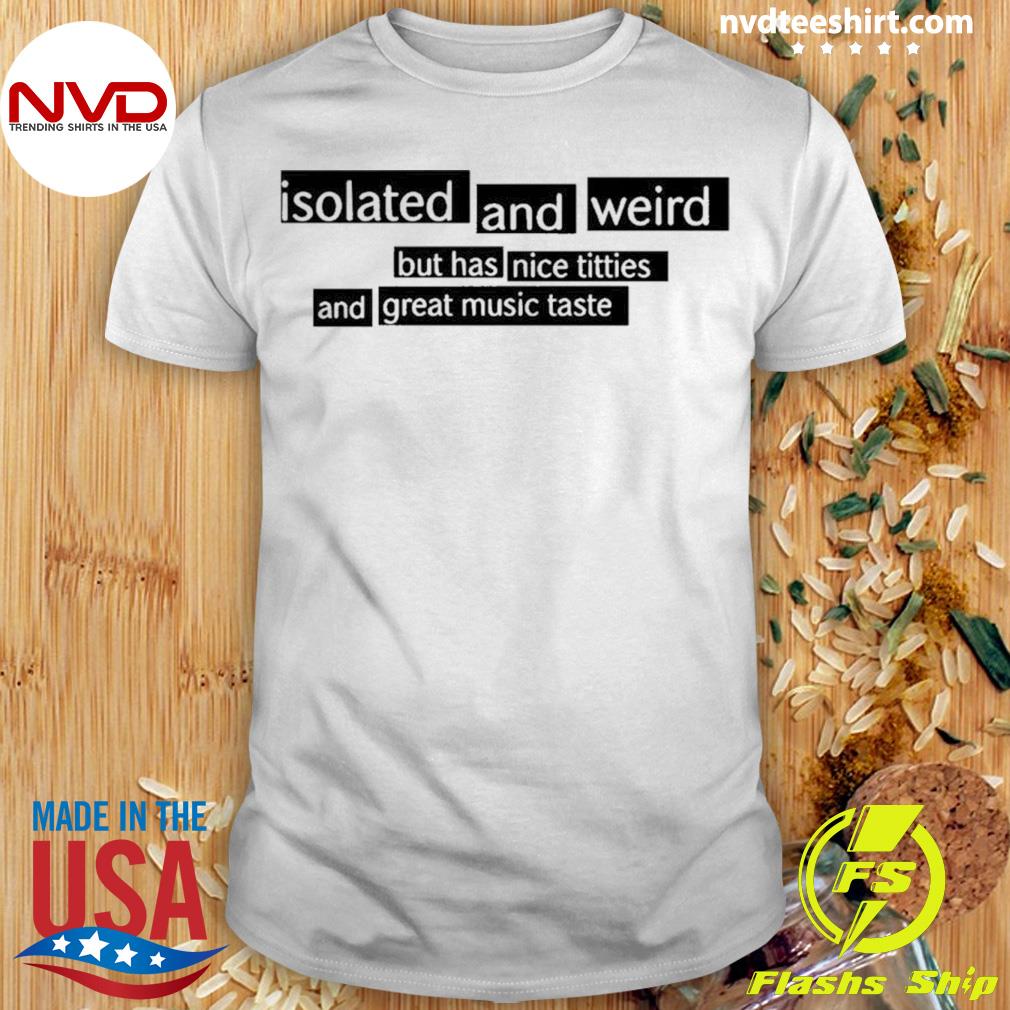 Isolated And Weird But Has Nice Titties Shirt