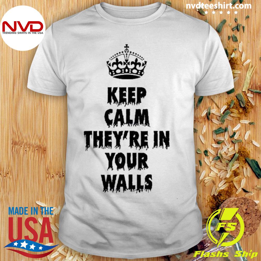 Keep Calm They’re In Your Walls Shirt