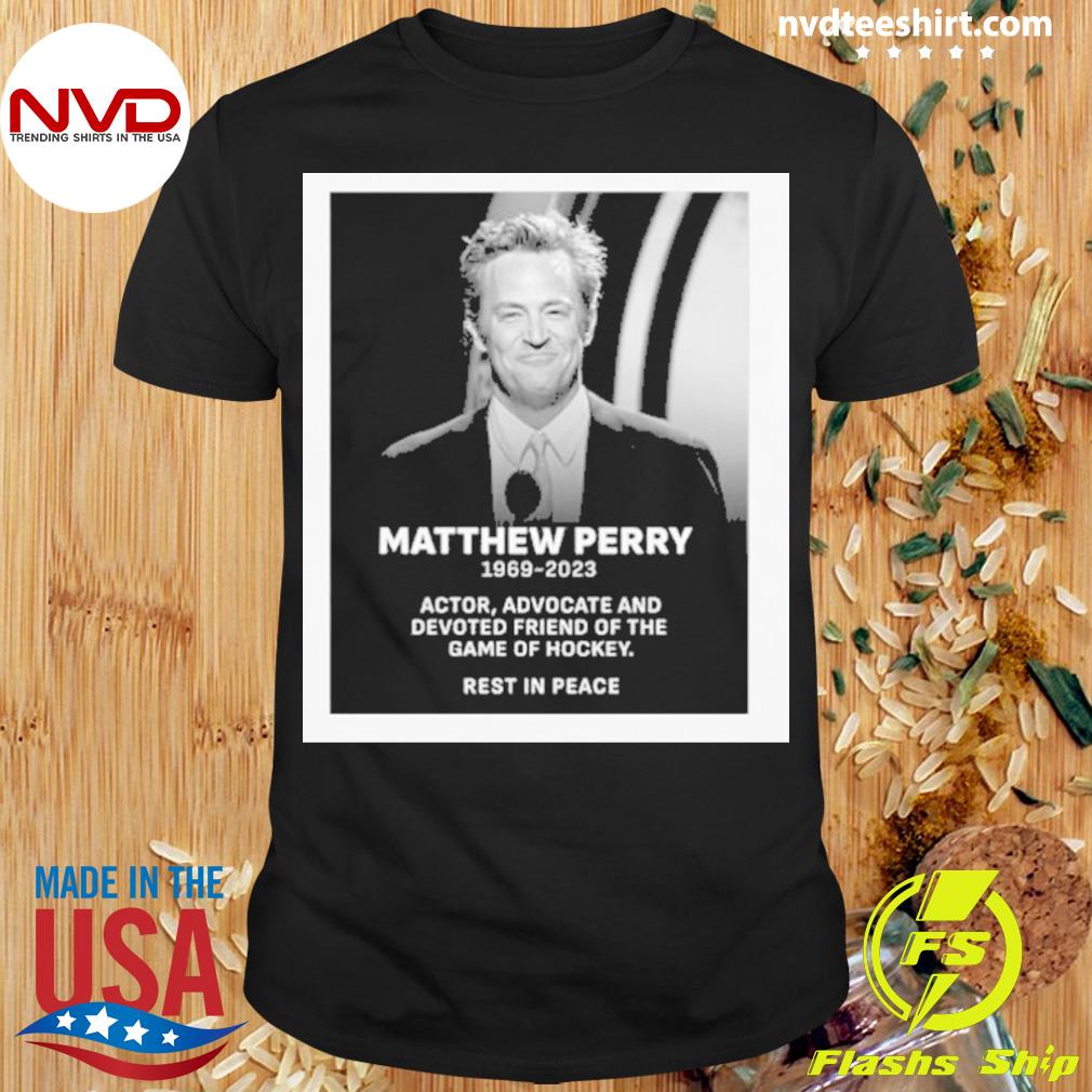Matthew Perry 1969 – 2023 Actor Advocate And Devoted Friend Of The Game Of Hockey Rest In Peace Shirt