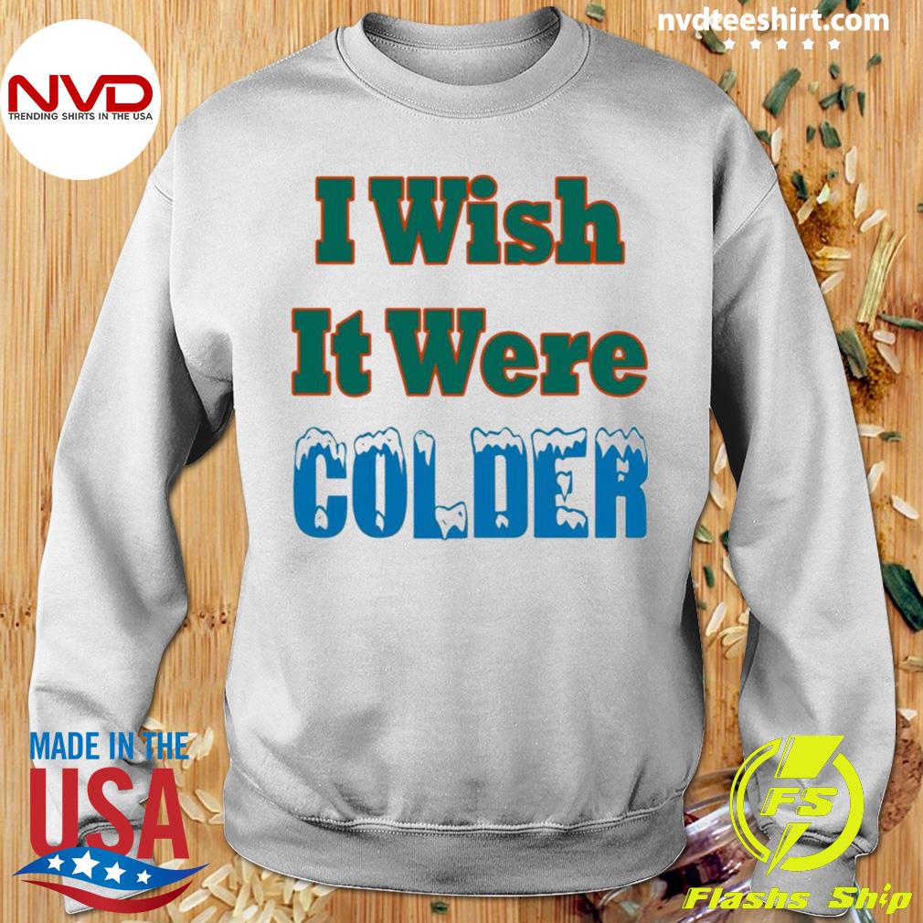 I Wish It Were Colder Shirt Mike McDaniel Dolphin Coach shirt, hoodie,  sweater, long sleeve and tank top