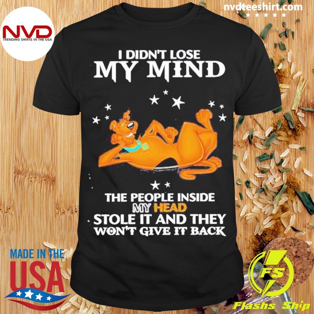 Scooby-doo I Didn’t Lose My Mind The People Inside My Head Stole It And They Won’t Give It Back Shirt
