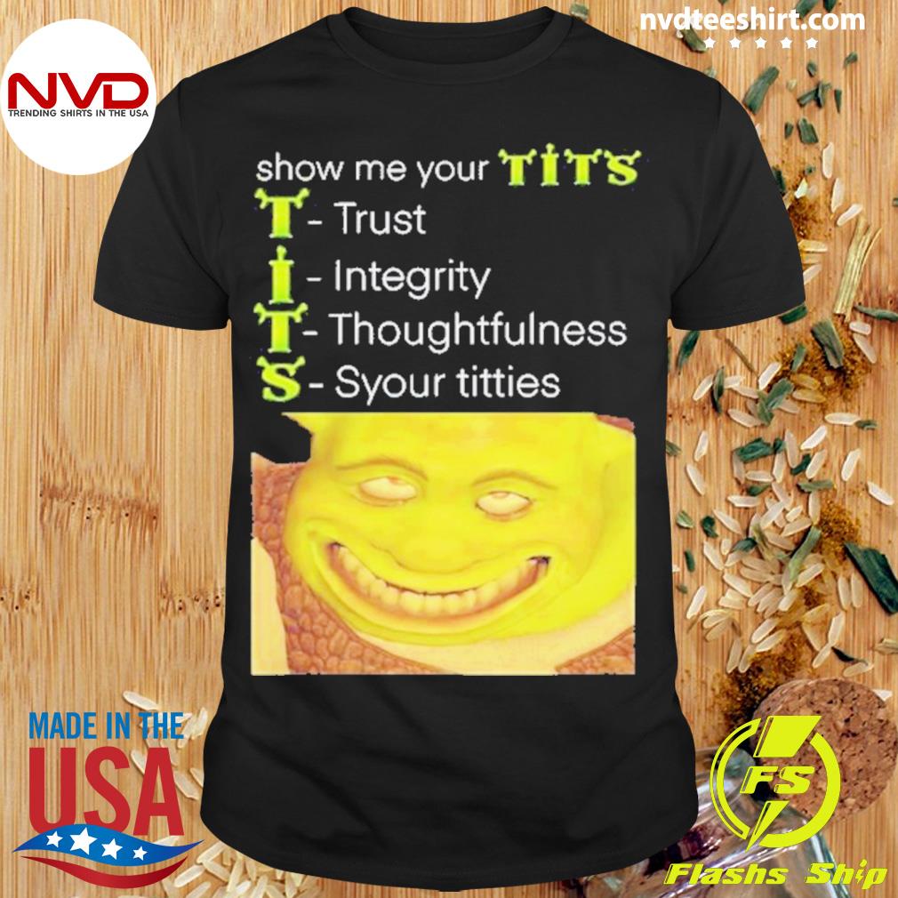 Show Me Your Tits Trust Integrity Thoughtfulness Syour Tities Shirt -  NVDTeeshirt