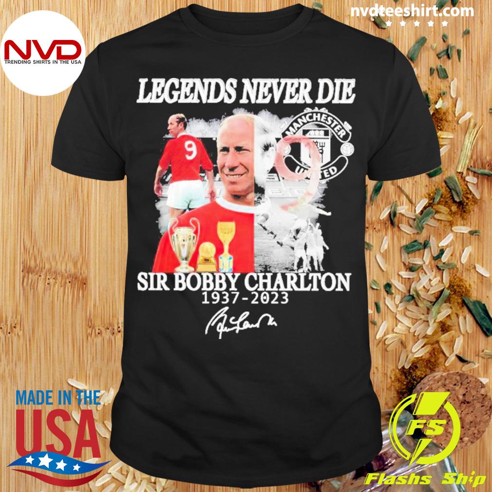 Sir Bobby Charlton 1937 2023 Legends Never Die Shirt