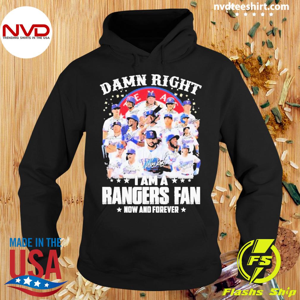 Damn right I am a Texas Rangers fan now and foverver shirt, hoodie