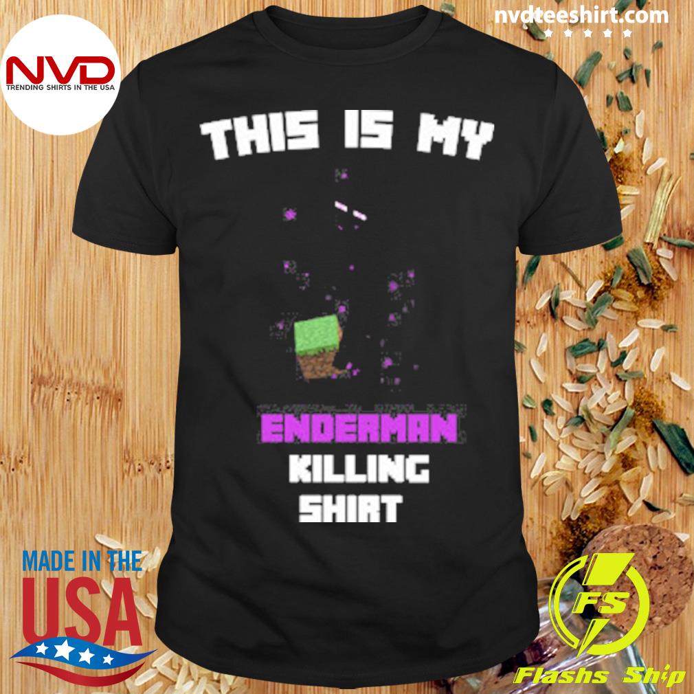This Is My Enderman Killing Shirt