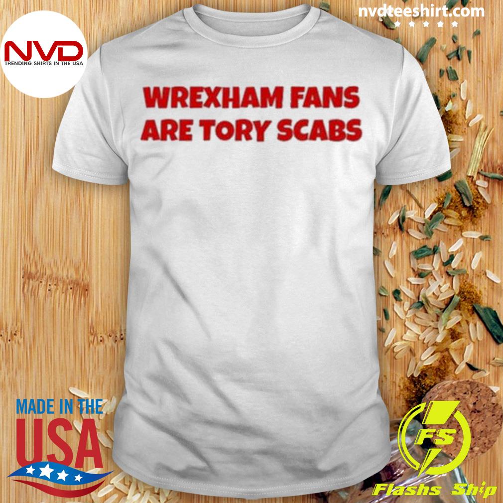 Wrexham Fans Are Tory Scabs Shirt