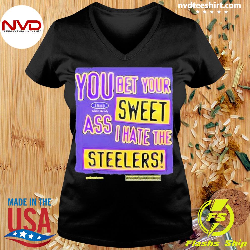 You Bet Your Ass Sweet I Hate The Steelers Tee Shirt - Teeducks