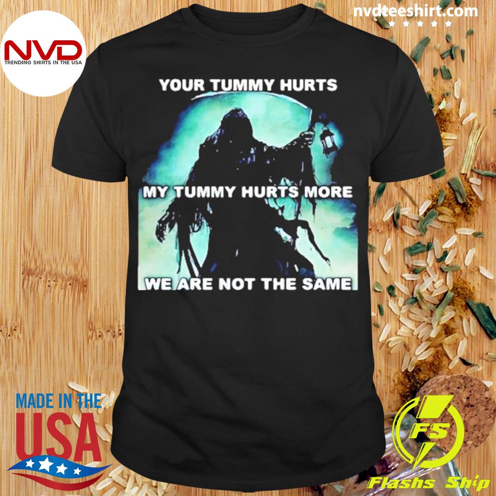 Your Tummy Hurts My Tummy Hurts More We Are Not The Same Shirt