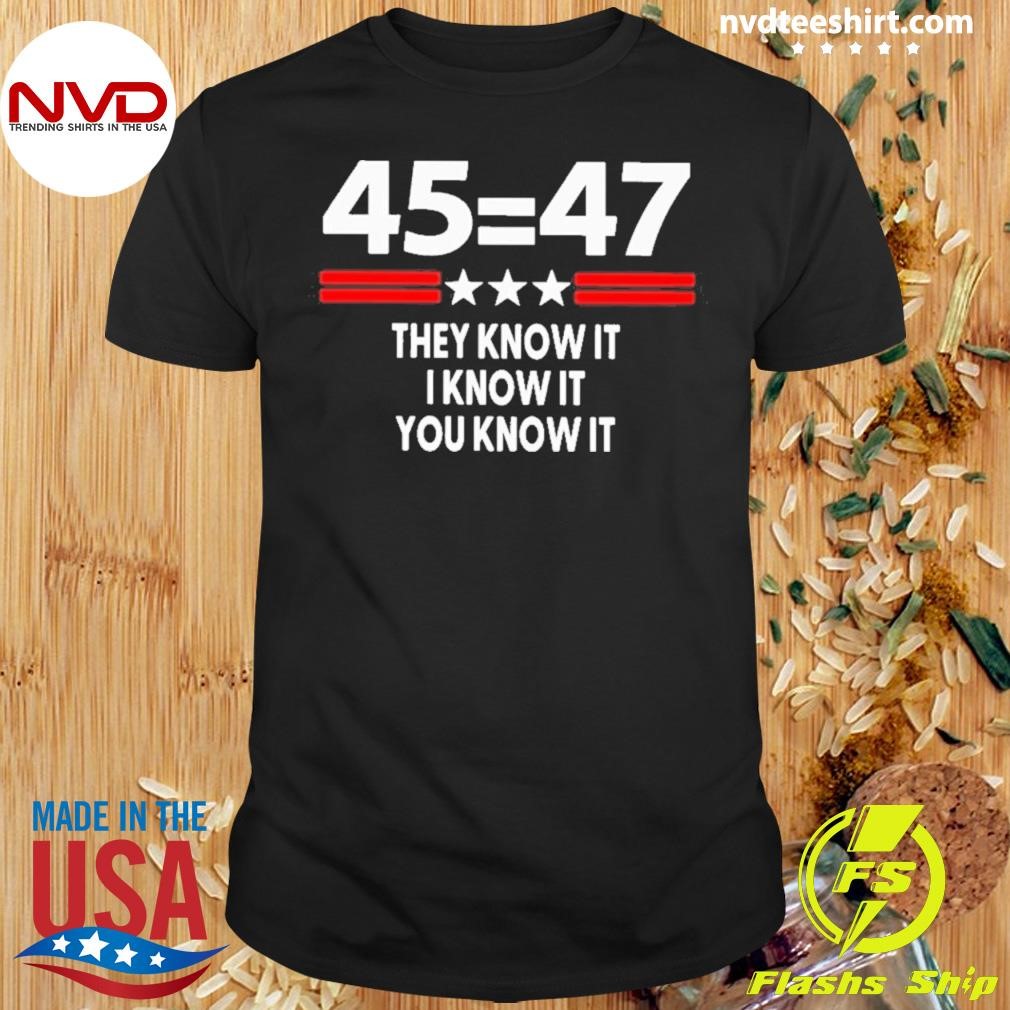 45 Equal 47 They Know It I Know It You Know It Shirt