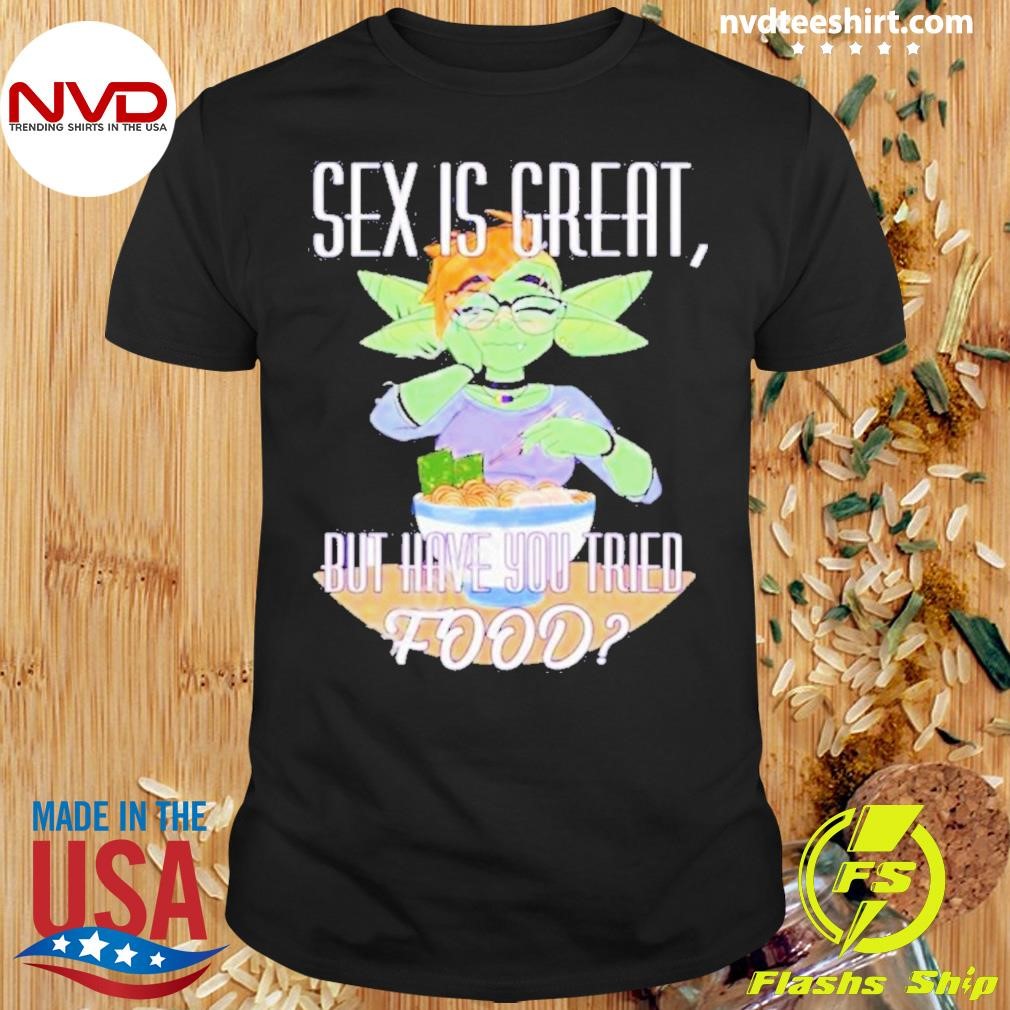 A Singer Fourthwall Sex Is Great But Have You Tried Food A Silly Truth Shirt